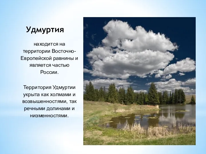 находится на территории Восточно-Европейской равнины и является частью России. Территория Удмуртии укрыта