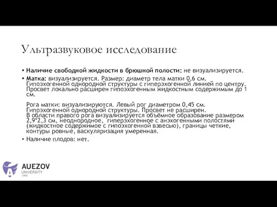 Ультразвуковое исследование Наличие свободной жидкости в брюшной полости: не визуализируется. Матка: визуализируется.