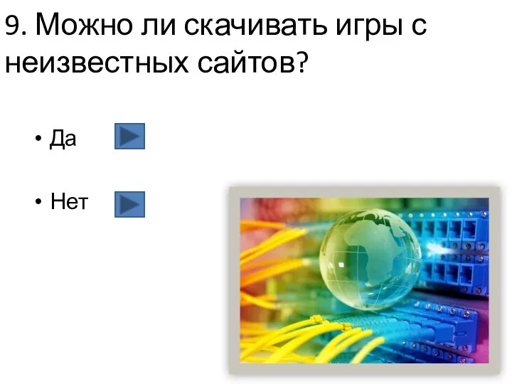 9. Можно ли скачивать игры с неизвестных сайтов? Да Нет