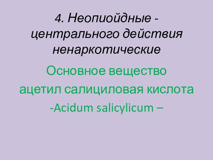 4. Неопиойдные - центрального действия ненаркотические Основное вещество ацетил салициловая кислота -Acidum salicylicum –