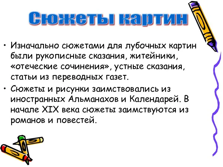 Изначально сюжетами для лубочных картин были рукописные сказания, житейники, «отеческие сочинения», устные