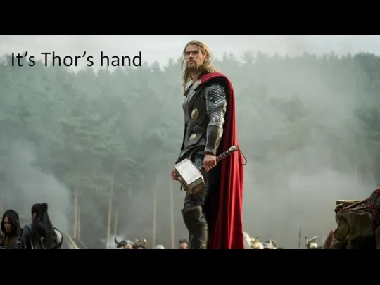 It’s Thor’s hand