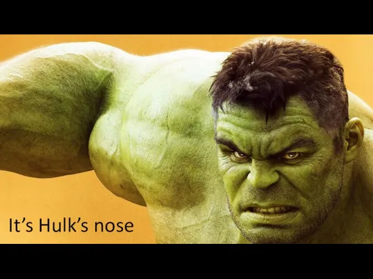 It’s Hulk’s nose