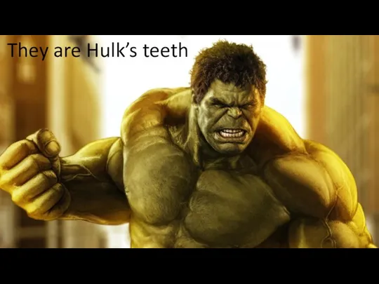 They are Hulk’s teeth