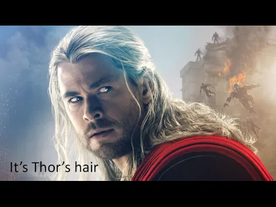 It’s Thor’s hair