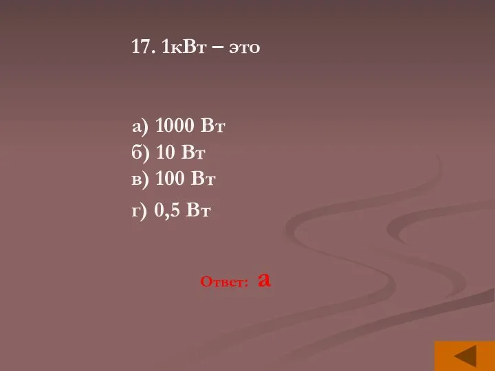 17. 1кВт – это а) 1000 Вт б) 10 Вт в) 100