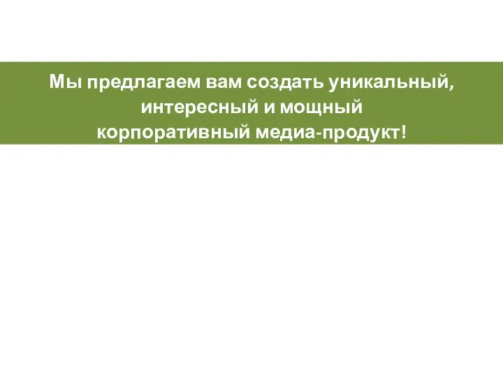 Мы предлагаем вам создать уникальный, интересный и мощный корпоративный медиа-продукт!