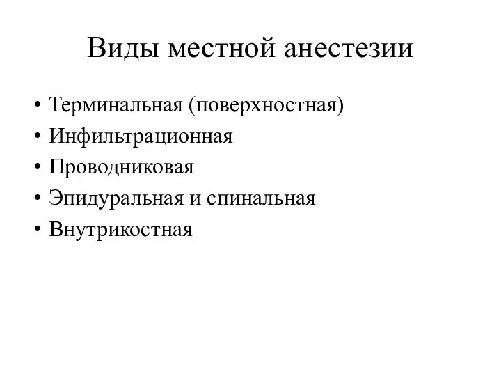 Виды местной анестезии Терминальная (поверхностная) Инфильтрационная Проводниковая Эпидуральная и спинальная Внутрикостная