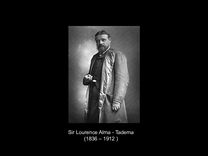 Sir Lourence Alma - Tadema (1836 – 1912 )