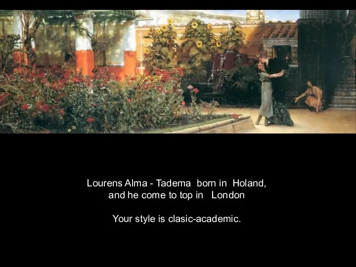 Lourens Alma - Tadema born in Holand, and he come to top