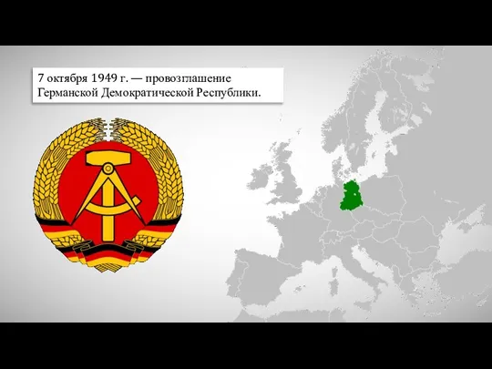 7 октября 1949 г. — провозглашение Германской Демократической Республики.