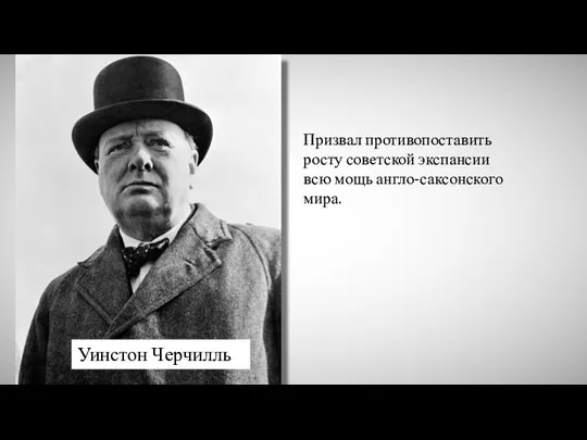 Уинстон Черчилль Призвал противопоставить росту советской экспансии всю мощь англо-саксонского мира.