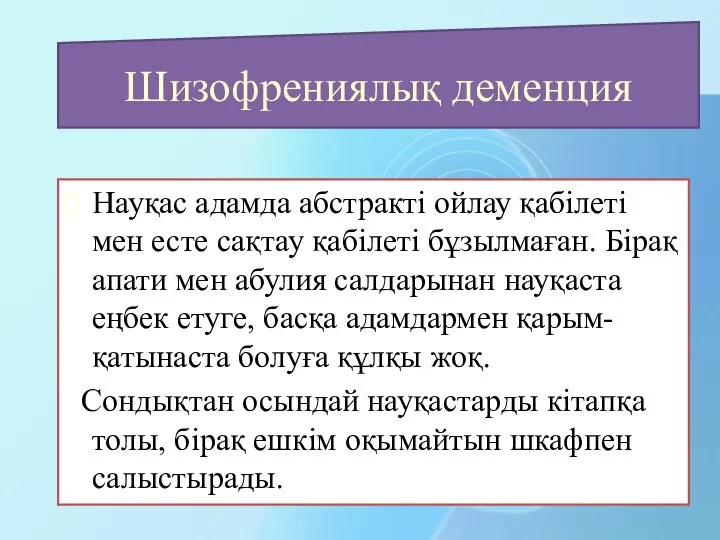 Шизофрениялық деменция Науқас адамда абстракті ойлау қабілеті мен есте сақтау қабілеті бұзылмаған.