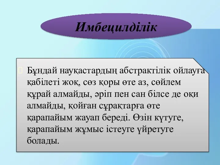 Имбецилділік Бұндай науқастардың абстрактілік ойлауға қабілеті жоқ, сөз қоры өте аз, сөйлем