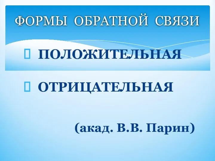 ПОЛОЖИТЕЛЬНАЯ ОТРИЦАТЕЛЬНАЯ (акад. В.В. Парин) ФОРМЫ ОБРАТНОЙ СВЯЗИ