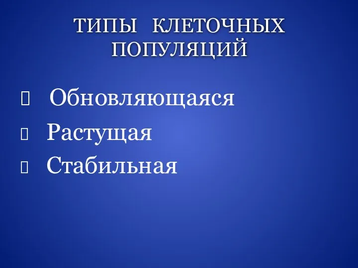 ТИПЫ КЛЕТОЧНЫХ ПОПУЛЯЦИЙ Обновляющаяся Растущая Стабильная