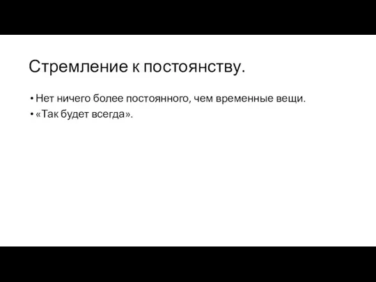 Стремление к постоянству. Нет ничего более постоянного, чем временные вещи. «Так будет всегда».