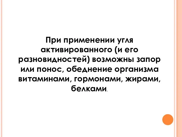 При применении угля активированного (и его разновидностей) возможны запор или понос, обеднение