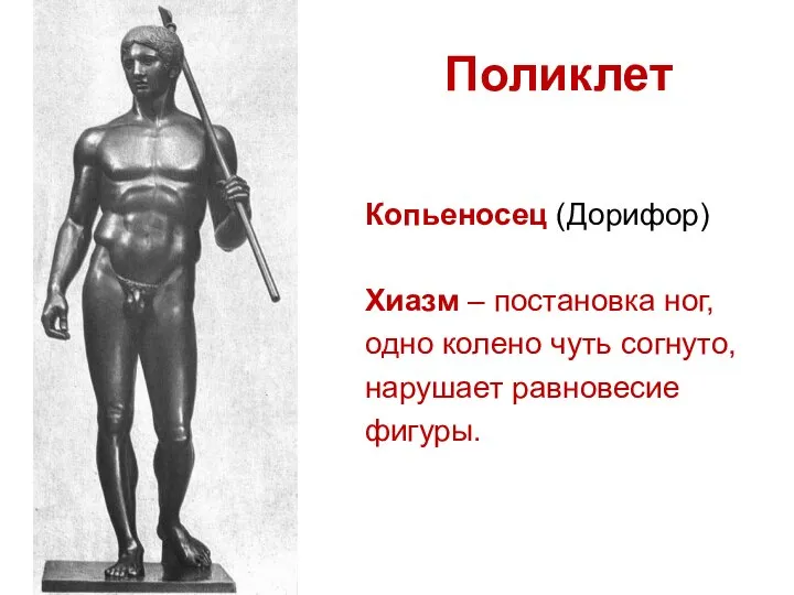 Поликлет Копьеносец (Дорифор) Хиазм – постановка ног, одно колено чуть согнуто, нарушает равновесие фигуры.