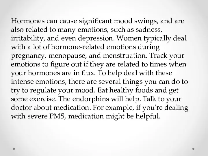 Hormones can cause significant mood swings, and are also related to many