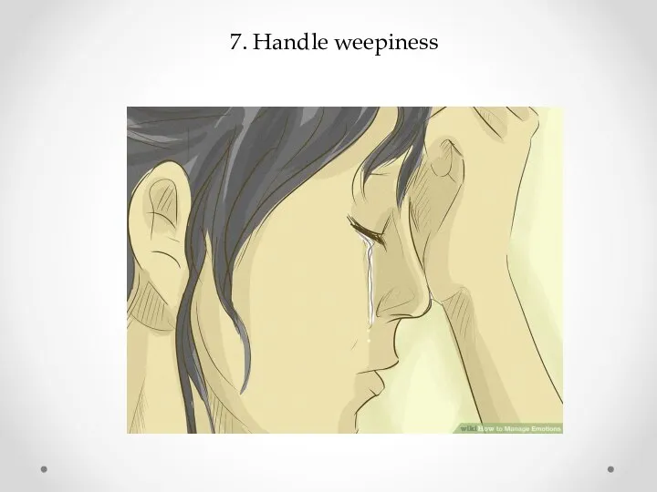 7. Handle weepiness