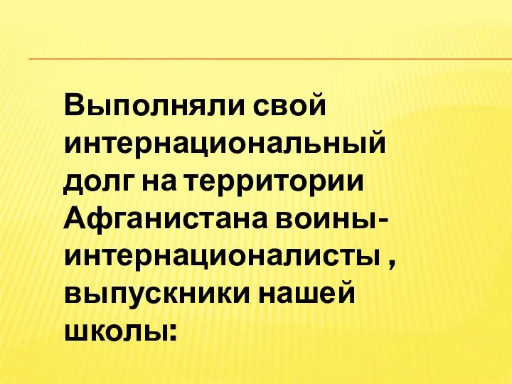 Выполняли свой интернациональный долг на территории Афганистана воины-интернационалисты , выпускники нашей школы: