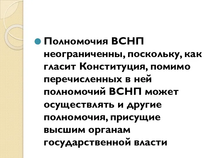 Полномочия ВСНП неограниченны, поскольку, как гласит Конституция, помимо перечисленных в ней полномочий