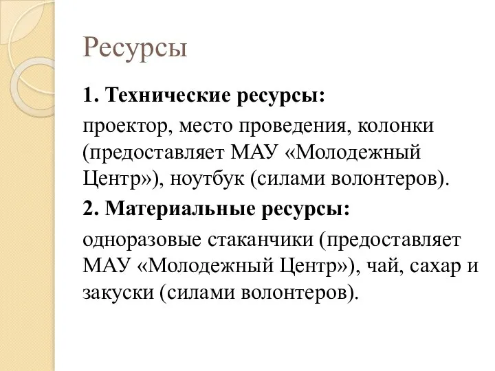 Ресурсы 1. Технические ресурсы: проектор, место проведения, колонки (предоставляет МАУ «Молодежный Центр»),