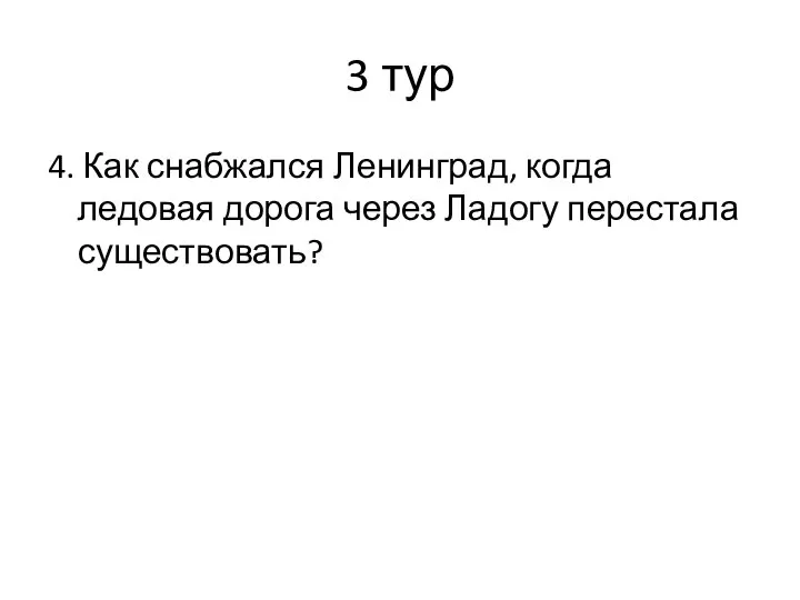 3 тур 4. Как снабжался Ленинград, когда ледовая дорога через Ладогу перестала существовать?