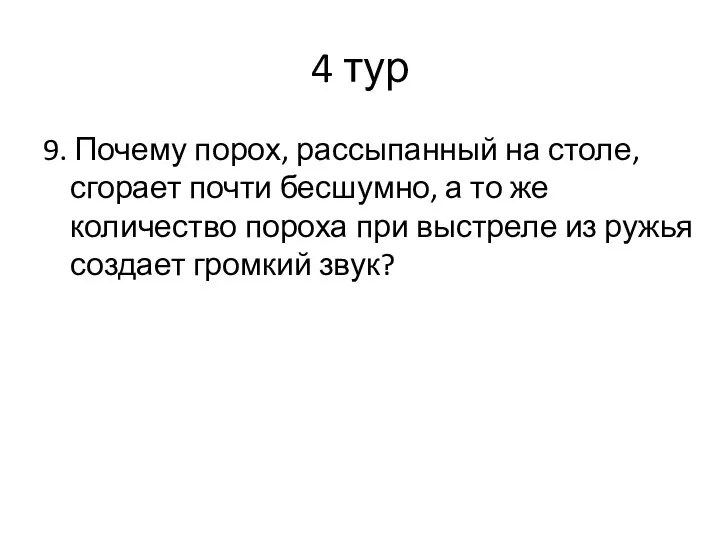 4 тур 9. Почему порох, рассыпанный на столе, сгорает почти бесшумно, а