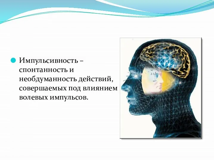 Импульсивность – спонтанность и необдуманность действий,совершаемых под влиянием волевых импульсов.