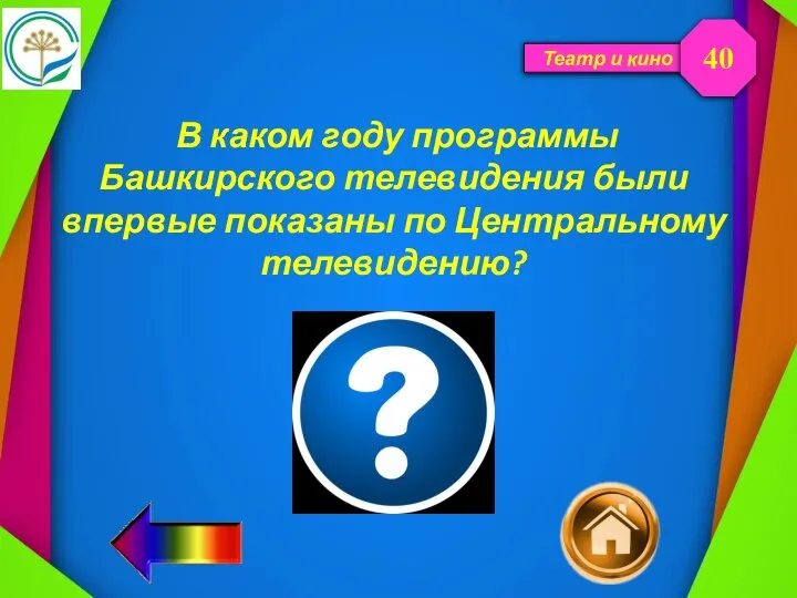 Театр и кино В каком году программы Башкирского телевидения были впервые показаны по Центральному телевидению? 40