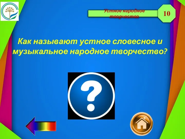 Устное народное творчество Как называют устное словесное и музыкальное народное творчество? 10