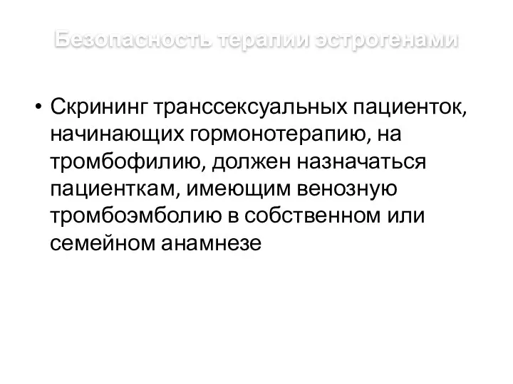 Безопасность терапии эстрогенами Скрининг транссексуальных пациенток, начинающих гормонотерапию, на тромбофилию, должен назначаться