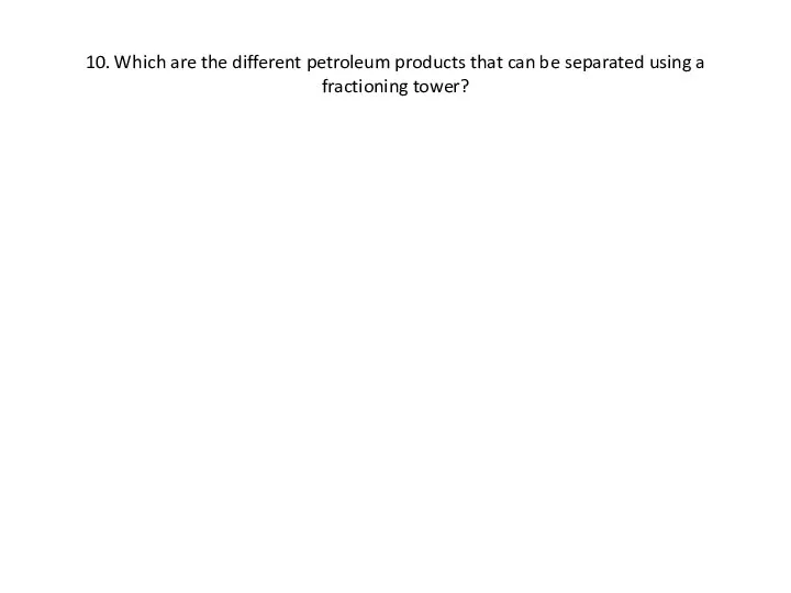 10. Which are the different petroleum products that can be separated using a fractioning tower?