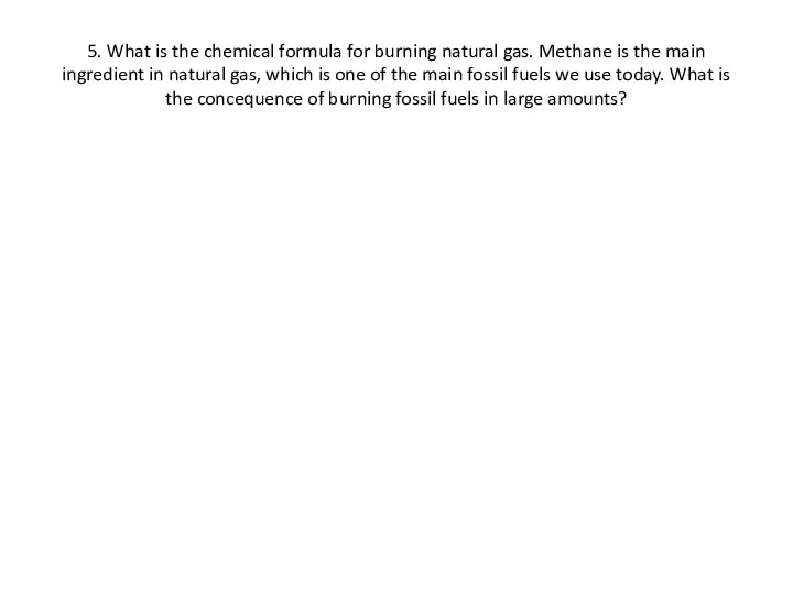 5. What is the chemical formula for burning natural gas. Methane is