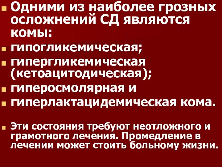 Одними из наиболее грозных осложнений СД являются комы: гипогликемическая; гипергликемическая (кетоацитодическая); гиперосмолярная