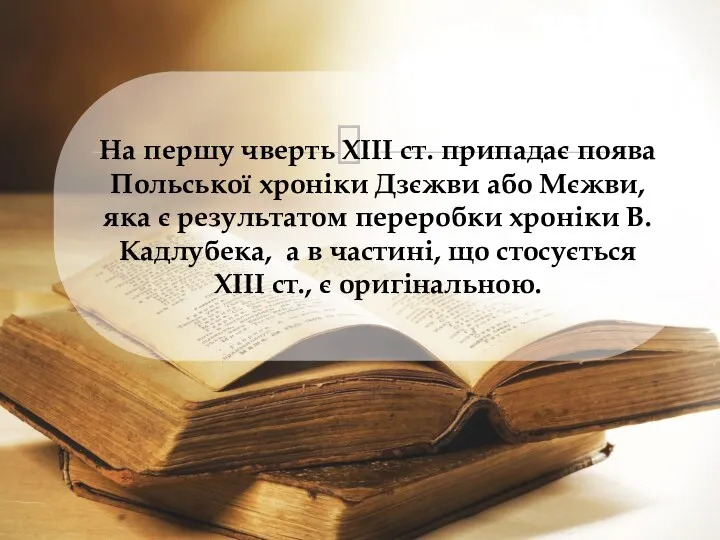 На першу чверть ХІІІ ст. припадає поява Польської хроніки Дзєжви або Мєжви,