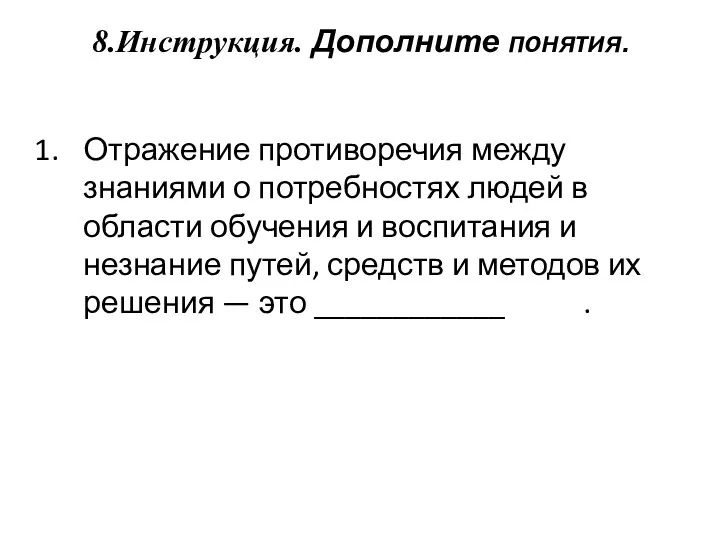 8.Инструкция. Дополните понятия. Отражение противоречия между знаниями о потребностях людей в области