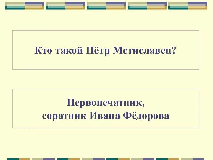 Первопечатник, соратник Ивана Фёдорова Кто такой Пётр Мстиславец?