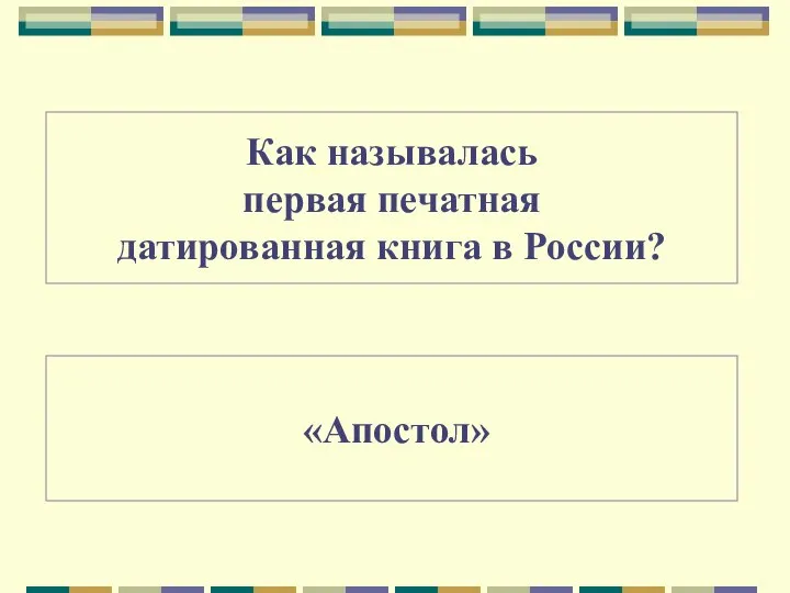 Как называлась первая печатная датированная книга в России? «Апостол»