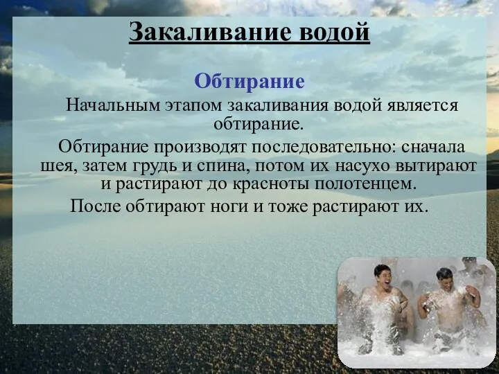 Закаливание водой Обтирание Начальным этапом закаливания водой является обтирание. Обтирание производят последовательно: