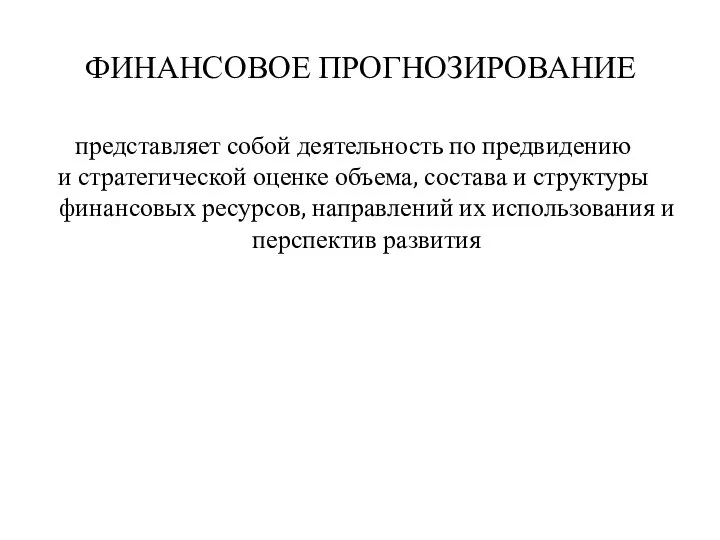 ФИНАНСОВОЕ ПРОГНОЗИРОВАНИЕ представляет собой деятельность по предвидению и стратегической оценке объема, состава