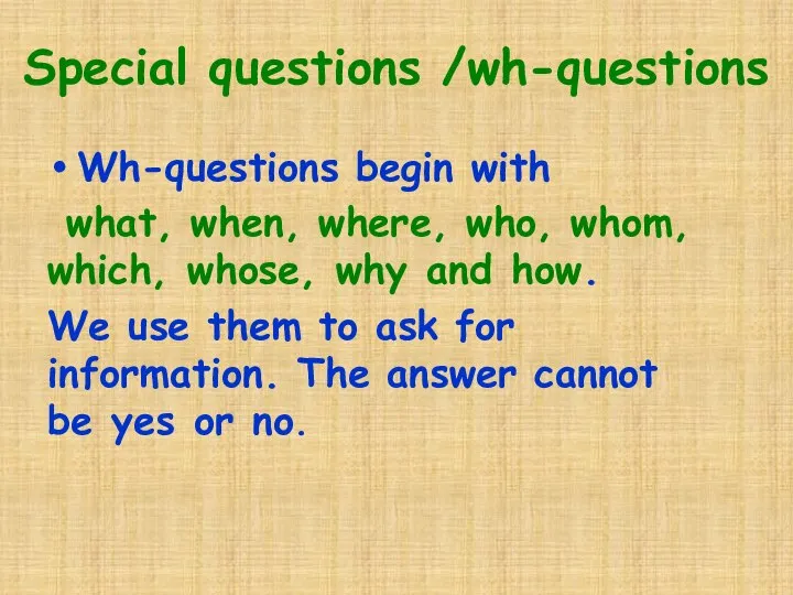 Special questions /wh-questions Wh-questions begin with what, when, where, who, whom, which,
