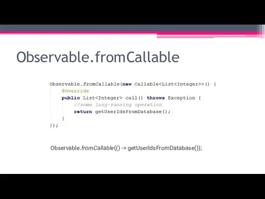 Observable.fromCallable Observable.fromCallable(() -> getUserIdsFromDatabase());