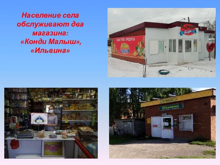 Население села обслуживают два магазина: «Конди Малыш», «Ильвина»