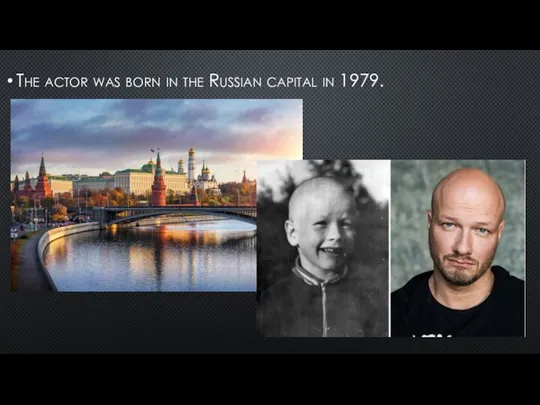 The actor was born in the Russian capital in 1979.