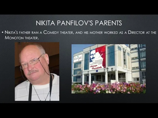 NIKITA PANFILOV'S PARENTS Nikita's father ran a Comedy theater, and his mother