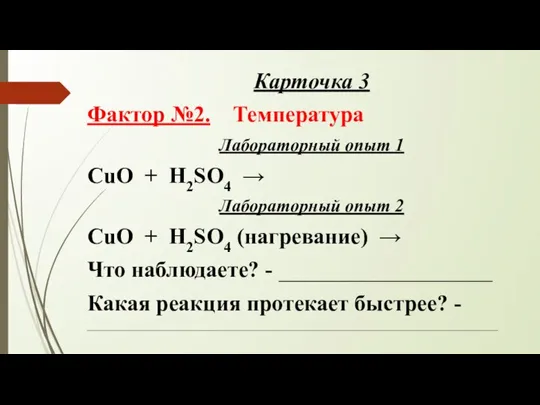 Карточка 3 Фактор №2. Температура Лабораторный опыт 1 CuO + H2SO4 →