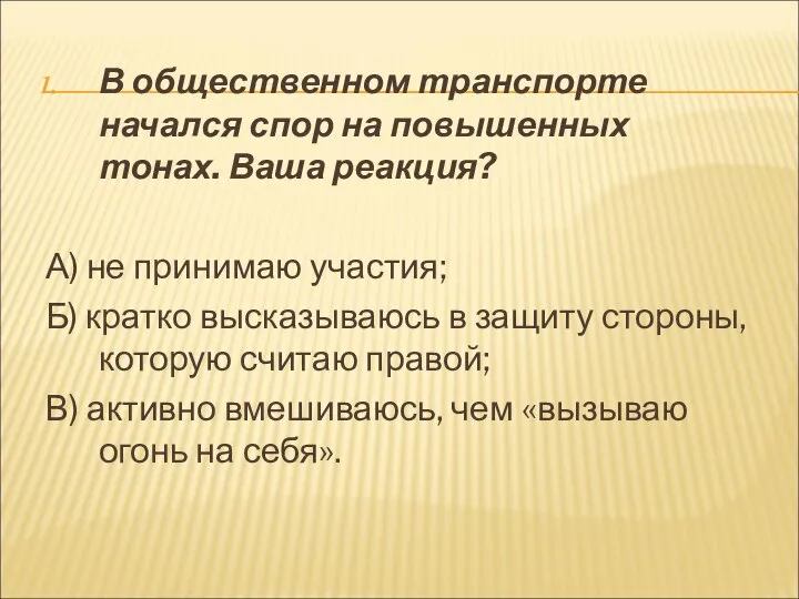 В общественном транспорте начался спор на повышенных тонах. Ваша реакция? А) не